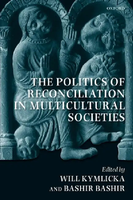 The Politics of Reconciliation in Multicultural Societies by Will Kymlicka, Bashir Bashir, Will Kymlicka