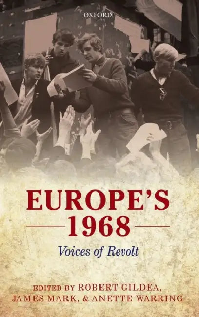 Europe's 1968: Voices of Revolt by Robert Gildea, James Mark, Anette Warring