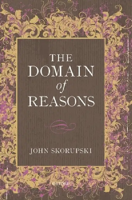 The Domain of Reasons by John Skorupski