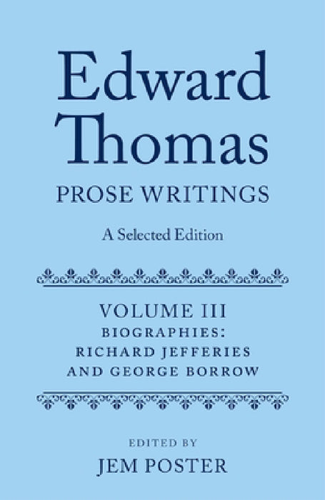 Edward Thomas: Prose Writings: A Selected Edition: Volume III: Biographies by Jem Poster