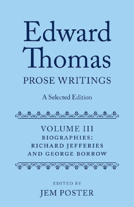 Edward Thomas: Prose Writings: A Selected Edition: Volume III: Biographies by Jem Poster