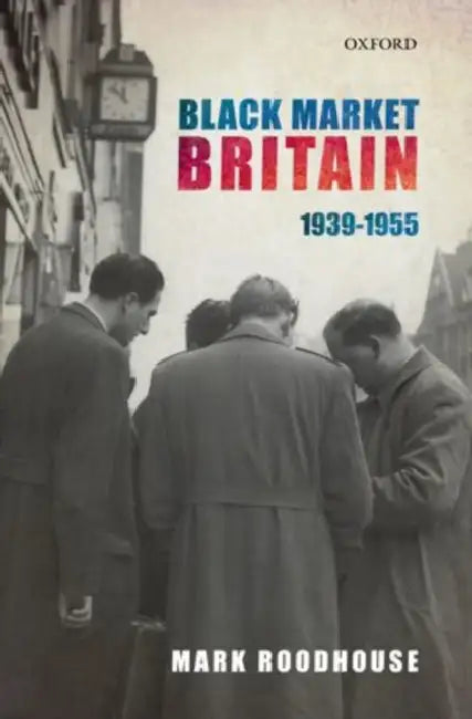 Black Market Britain, 1939-1955 by Mark Roodhouse