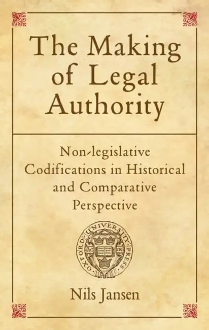 The Making of Legal Authority: Non-Legislative Codifications in Historical and Comparative Perspective by Nils Jansen