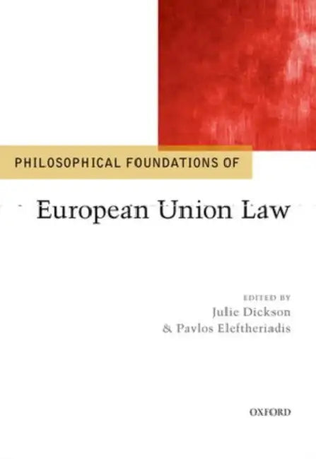 Philosophical Foundations of European Union Law by Julie Dickson, Pavlos Eleftheriadis