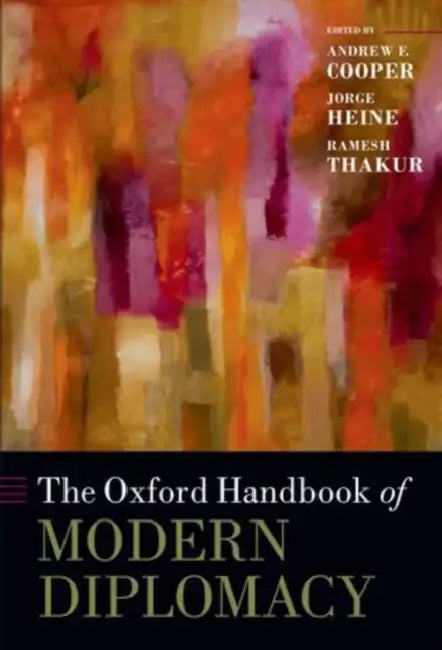 The Oxford Handbook of Modern Diplomacy by Andrew Fenton Cooper, Jorge Heine, Ramesh Thakur
