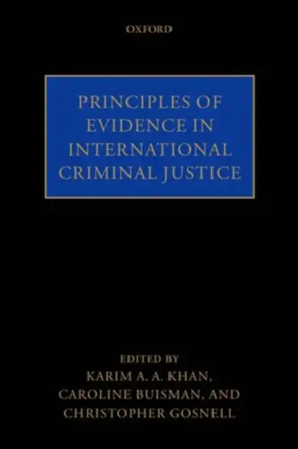 Principles of Evidence in International Criminal Justice by Karim Khan, Caroline Buisman, Chris Gosnell