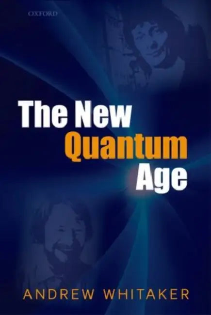 The New Quantum Age: From Bell's Theorem to Quantum Computation and Teleportation by Andrew Whitaker