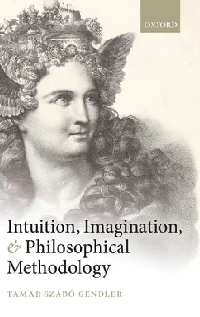 Intuition, Imagination, and Philosophical Methodology by Tamar Szabo Gendler