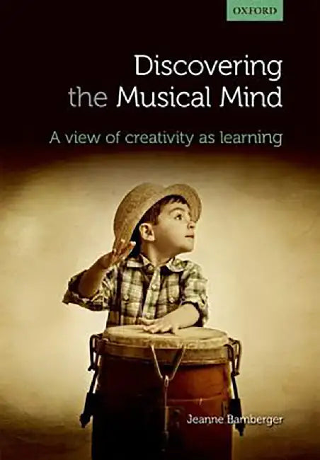 Discovering The Musical Mind : A view of creativity as learning by Bamberger, .