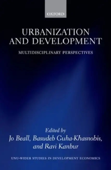 Urbanization and Development: Multidisciplinary Perspectives by Jo Beall, Basudeb Guha-Khasnobis, Ravi Kanbur