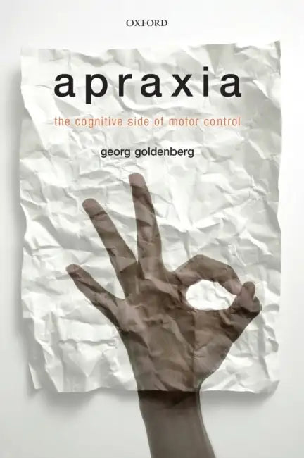 Apraxia: The Cognitive Side of Motor Control by Georg Goldenberg