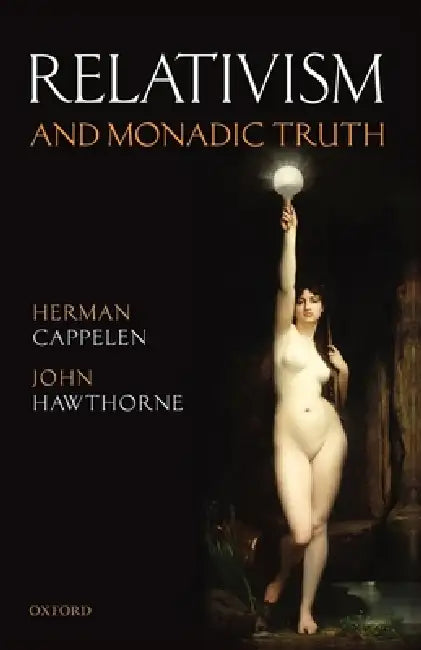 Relativism and Monadic Truth by Herman Cappelen, John Hawthorne