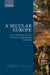 A Secular Europe: Law and Religion in the European Constitutional Landscape by Lorenzo Zucca