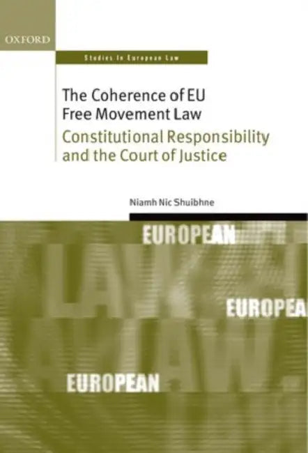 The Coherence of EU Free Movement: Constitutional Responsibility and the Court of Justice by Niamh Nic Shuibhne