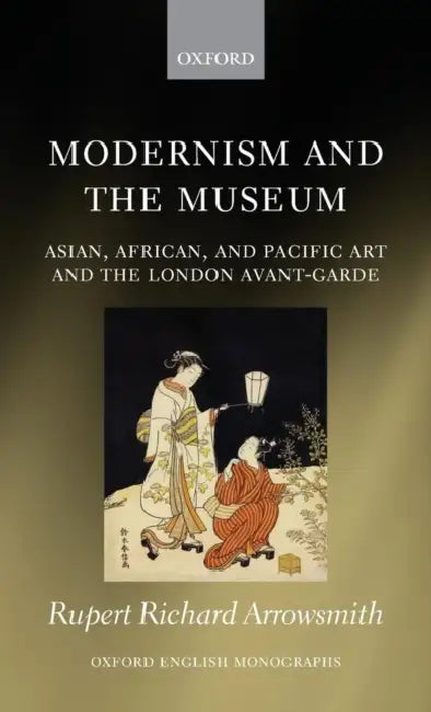 Modernism and the Museum by Rupert Richard Arrowsmith