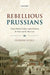 Rebellious Prussians: Urban Political Culture Under Frederick the Great and His Successors by Dr Schui Florian