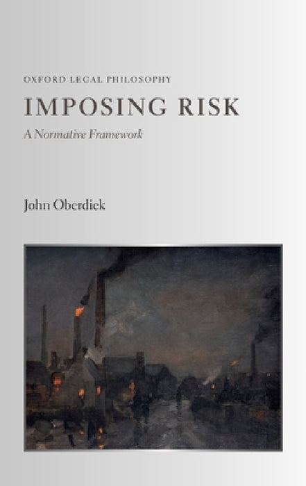 Imposing Risk: A Normative Framework by John Oberdiek