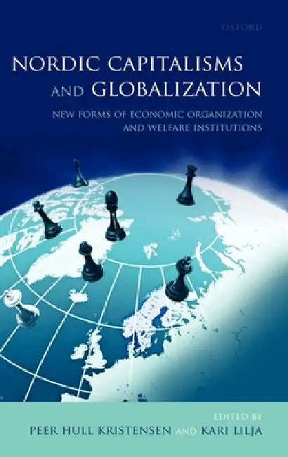 Nordic Capitalisms and Globalization: New Forms of Economic Organization and Welfare Institutions by Peer Hull Kristensen, Kari Lilja