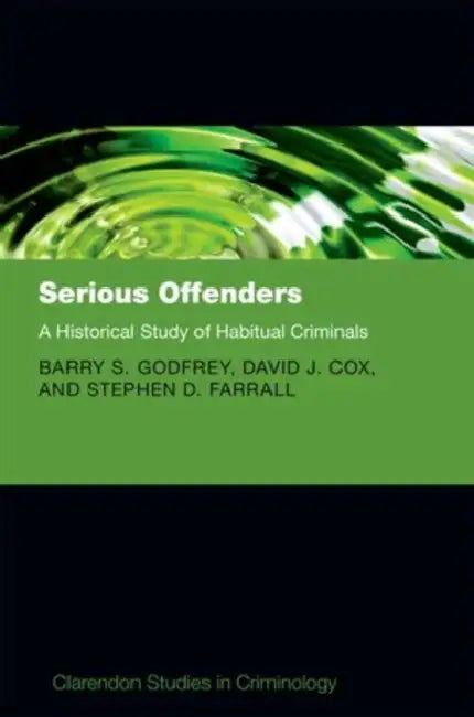 Serious Offenders: A Historical Study of Habitual Criminals by Barry S. Godfrey, David J. Cox, Stephen D. Farrall