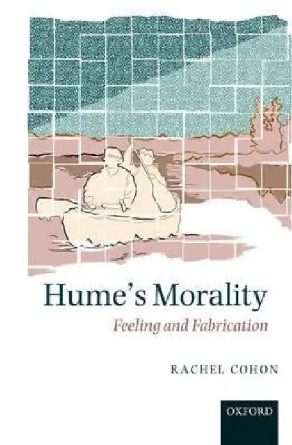 Hume's Morality: Feeling and Fabrication by Cohon, Rachel Cohon, David Edmonds