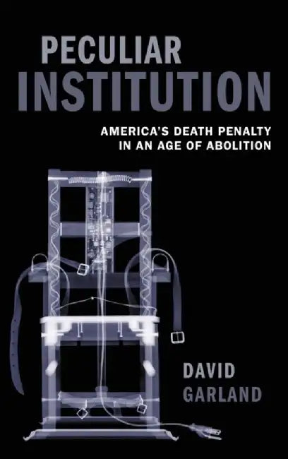 Peculiar Institution : America's Death Penalty in an Age of Abolition by David Garland, Garland