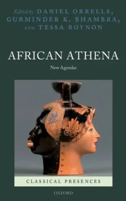 African Athena: New Agendas by Daniel Orrells, Dr Bhambra Gurminder K., Tessa Roynon