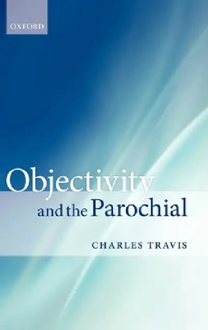 Objectivity and the Parochial by Charles Travis