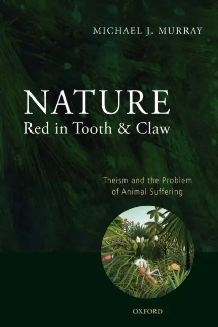 Nature Red in Tooth and Claw: Theism and the Problem of Animal Suffering by Michael Murray