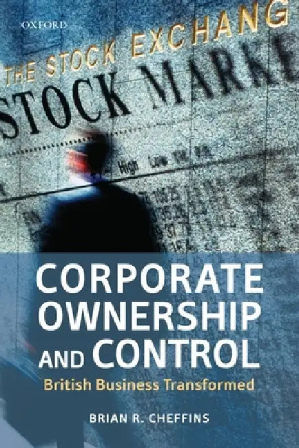 Corporate Ownership and Control: British Business Transformed by Brian R. Cheffins
