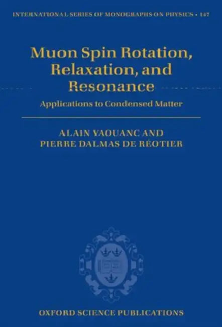 Muon Spin Rotation, Relaxation, and Resonance: Applications to Condensed Matter by Alain Yaouanc, Pierre Dalmas De Reotier