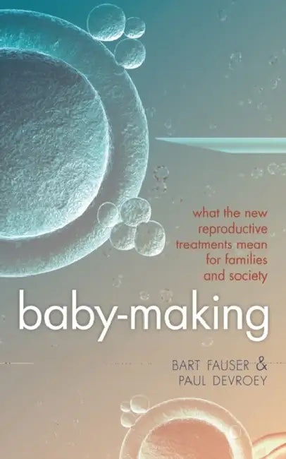 Baby-Making: What the New Reproductive Treatments Mean for Families and Society by Bart Fauser, Paul Devroey