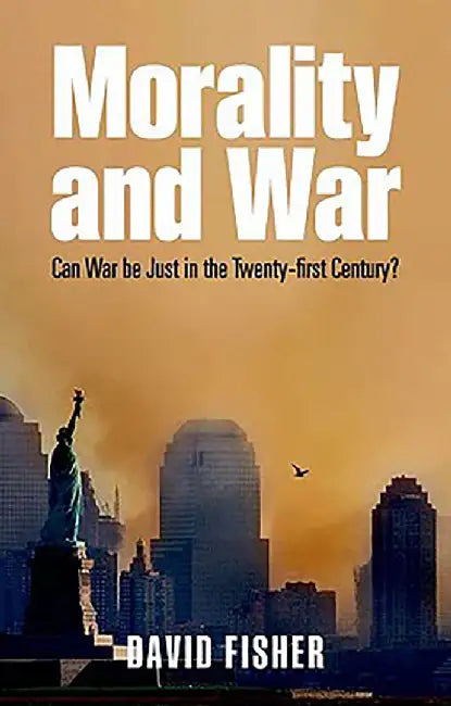 Morality And War : Can War be Just in the Twenty-first Century? by Fisher, .