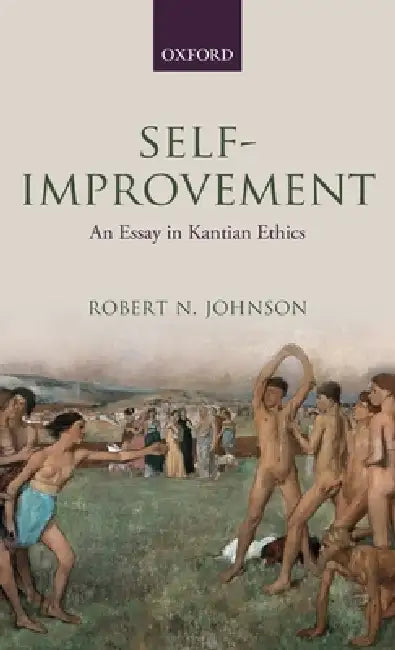 Self-Improvement: An Essay in Kantian Ethics by Robert N. Johnson