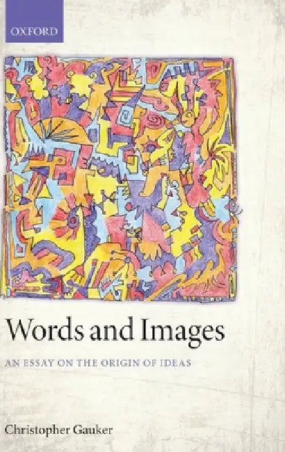 Words and Images: An Essay on the Origin of Ideas by Christopher Gauker