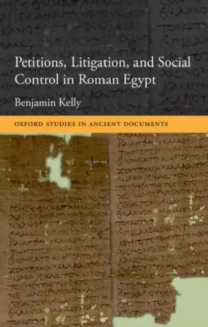 Petitions, Litigation, and Social Control in Roman Egypt by Benjamin Kelly