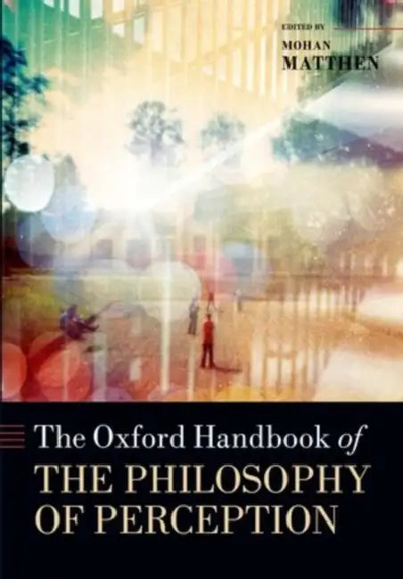 The Oxford Handbook of Philosophy of Perception by Mohan Matthen