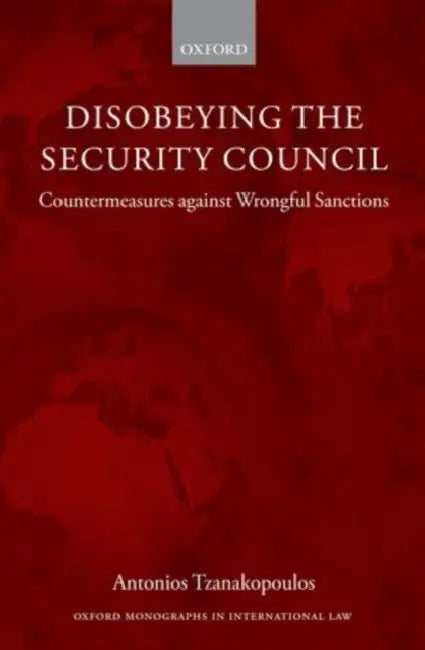 Disobeying the Security Council: Countermeasures Against Wrongful Sanctions by Antonios Tzanakopoulos