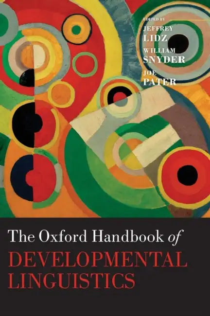 The Oxford Handbook of Developmental Linguistics by Jeffrey Lidz, William Snyder, Joe Pater