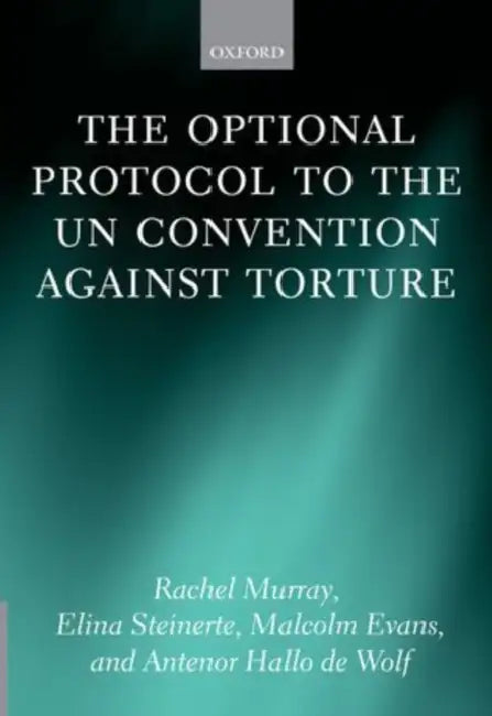 The Optional Protocol to the Un Convention Against Torture by Rachel Murray, Elina Steinerte, Malcolm Evans