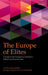 The Europe of Elites: A Study Into the Europeanness of Europe's Political and Economic Elites by Heinrich Best, Gyorgy Lengyel, Luca Verzichelli
