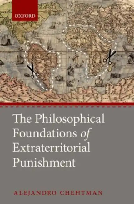 The Philosophical Foundations of Extraterritorial Punishment by Alejandro Chehtman