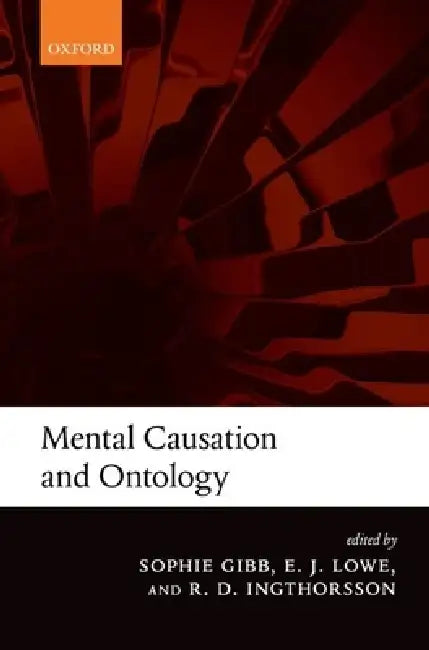 Mental Causation and Ontology by S. C. Gibb, E. J. Lowe, R. D. Ingthorsson