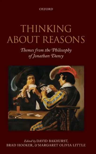Thinking about Reasons: Themes from the Philosophy of Jonathan Dancy by David Bakhurst, Margaret Olivia Little, Brad Hooker