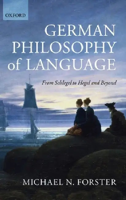 German Philosophy of Language: From Schlegel to Hegel and Beyond by Michael N. Forster