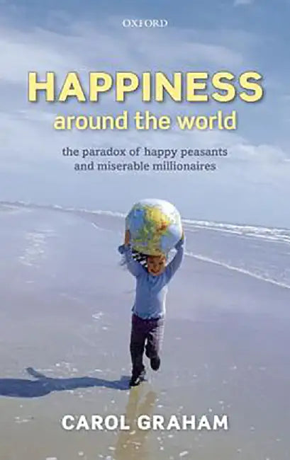 Happiness Around The World : The Paradox of Happy Peasants and Miserable Millionaires by Graham Carol, .