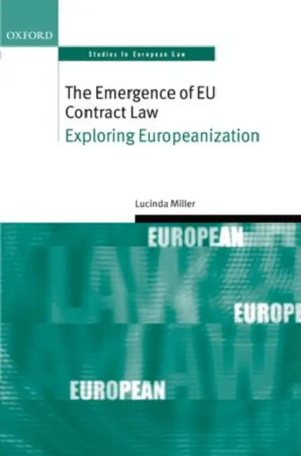 The Emergence of Eu Contract Law: Exploring Europeanization by Lucinda Miller