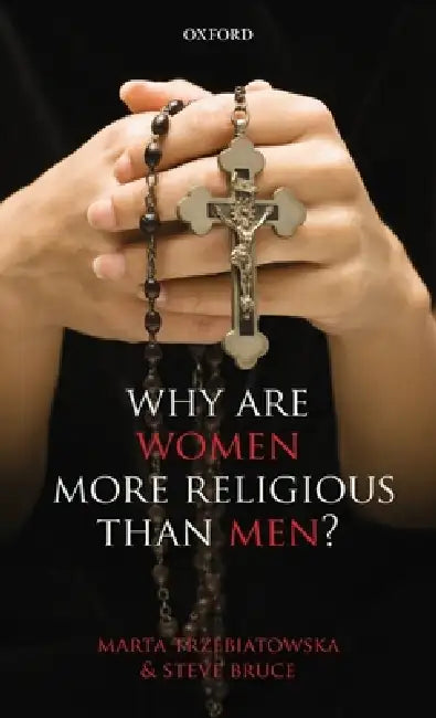 Why Are Women More Religious Than Men? by Marta Trzebiatowska, Steve Bruce