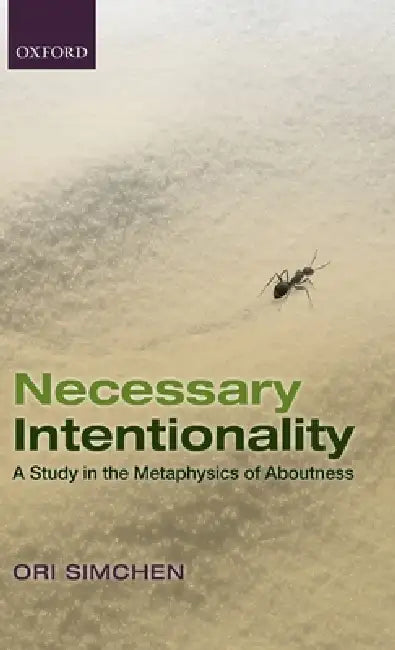Necessary Intentionality: A Study in the Metaphysics of Aboutness by Ori Simchen