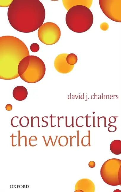 Constructing the World by David J. Chalmers