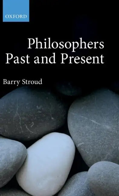 Philosophers Past and Present: Selected Essays by Barry Stroud